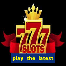 play the latest casino games and win big