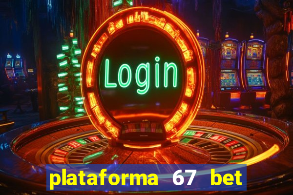 plataforma 67 bet 茅 confi谩vel