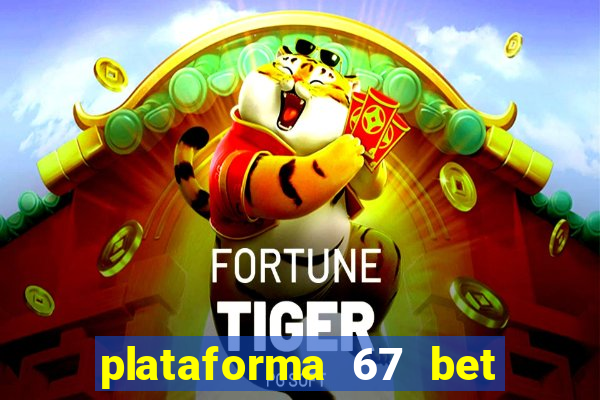 plataforma 67 bet 茅 confi谩vel