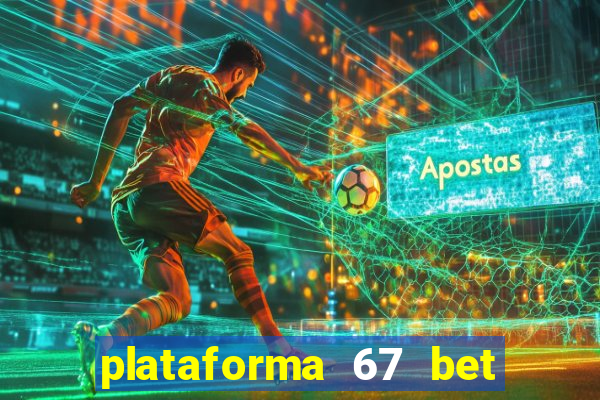 plataforma 67 bet 茅 confi谩vel