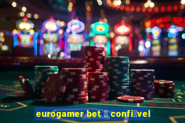 eurogamer bet 茅 confi谩vel