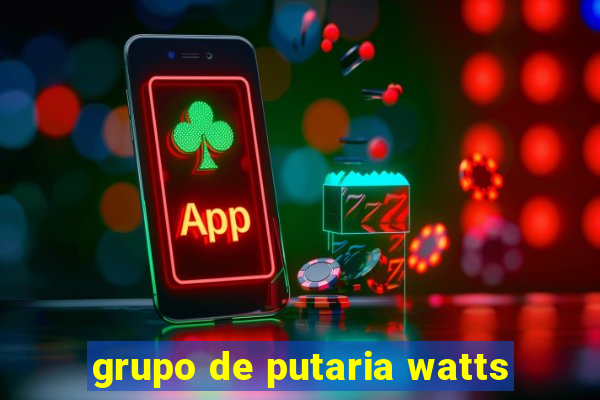 grupo de putaria watts