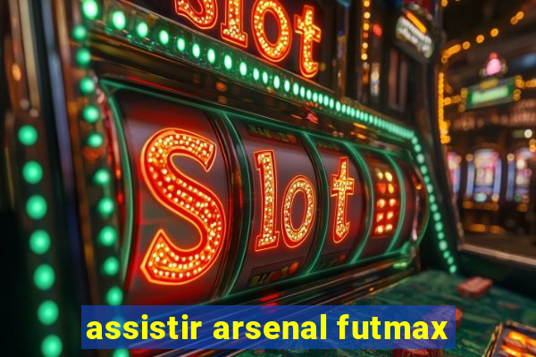 assistir arsenal futmax