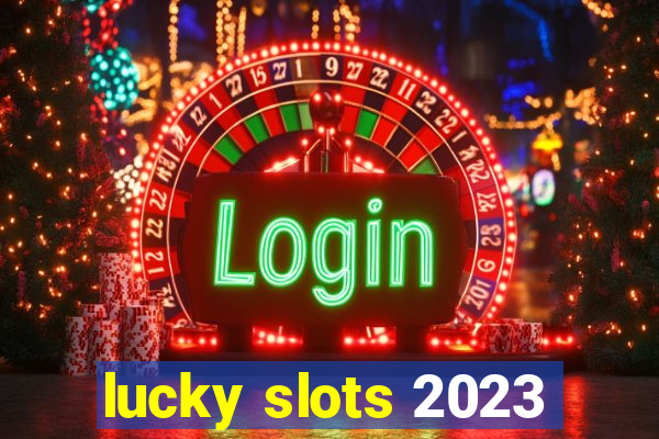 lucky slots 2023