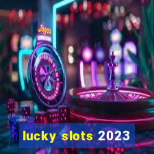 lucky slots 2023