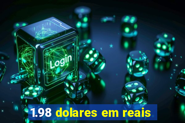 1.98 dolares em reais