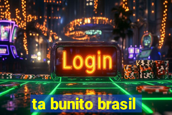 ta bunito brasil