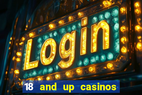 18 and up casinos near me