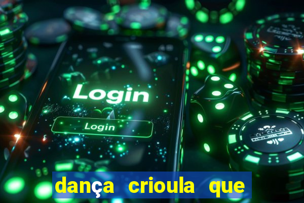 dança crioula que vem da bahia