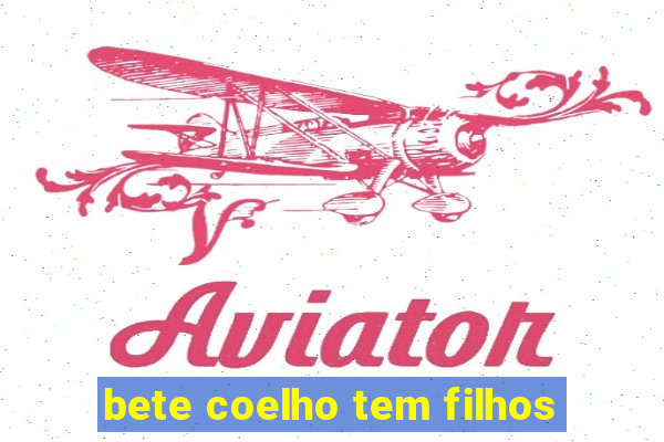 bete coelho tem filhos