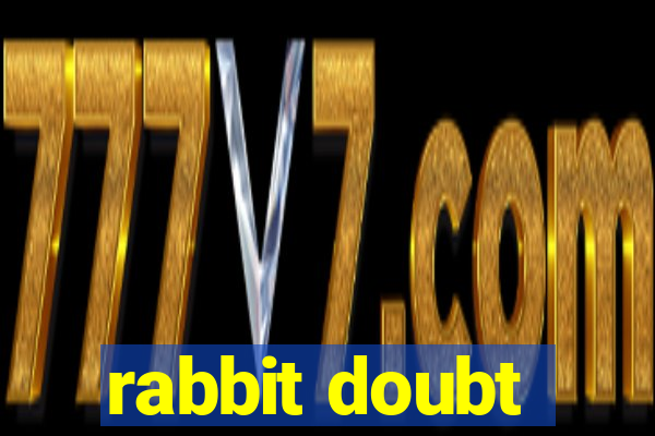 rabbit doubt