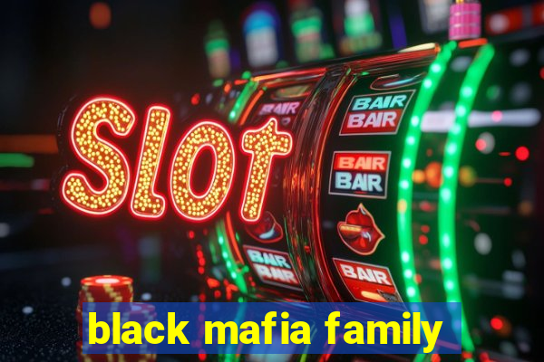 black mafia family