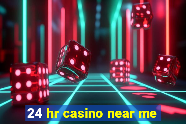 24 hr casino near me