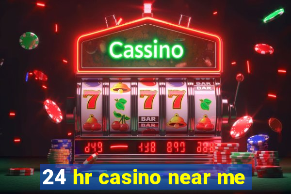 24 hr casino near me