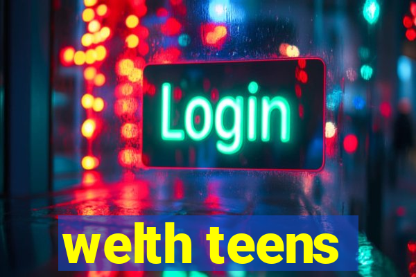 welth teens