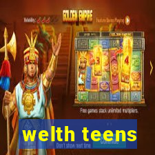 welth teens