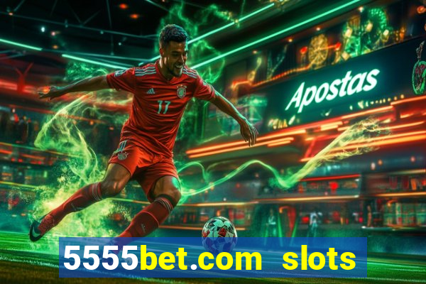 5555bet.com slots marca forte