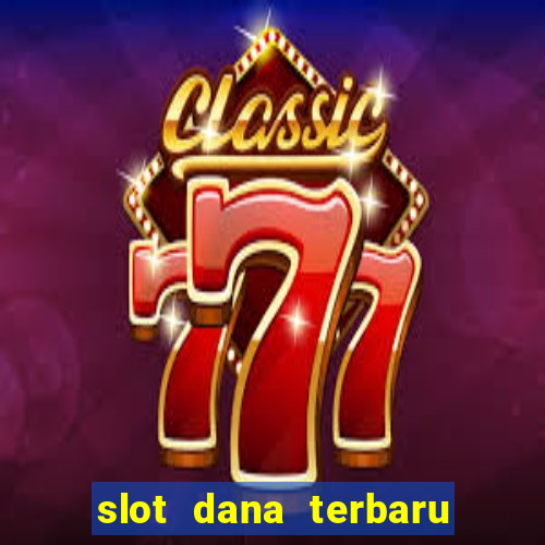 slot dana terbaru dan terpercaya