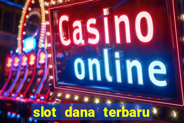 slot dana terbaru dan terpercaya