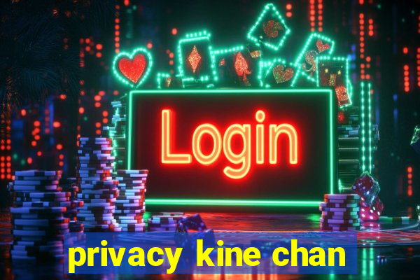 privacy kine chan