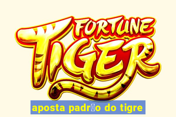 aposta padr茫o do tigre