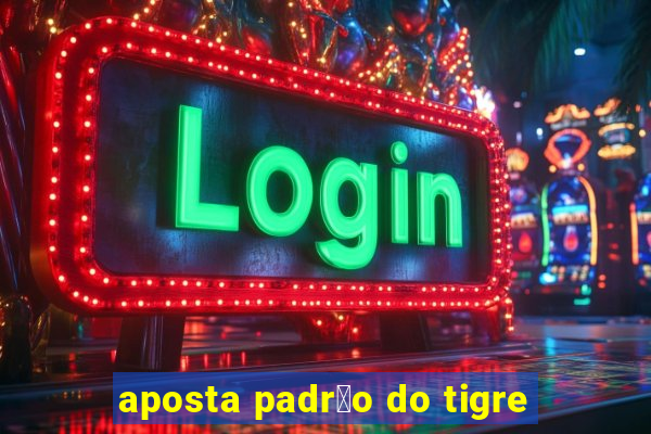 aposta padr茫o do tigre