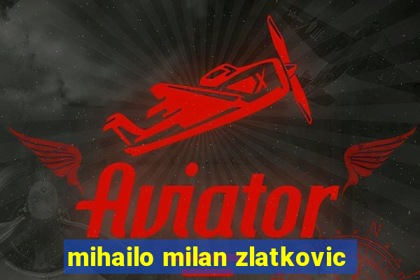 mihailo milan zlatkovic