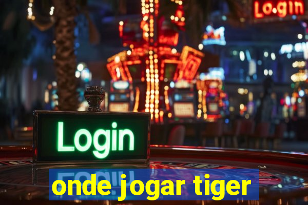 onde jogar tiger