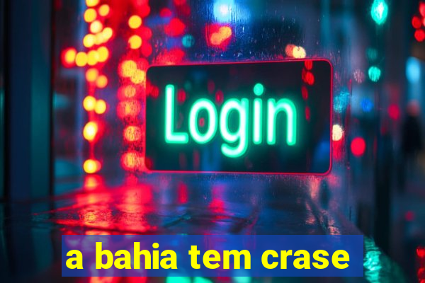 a bahia tem crase