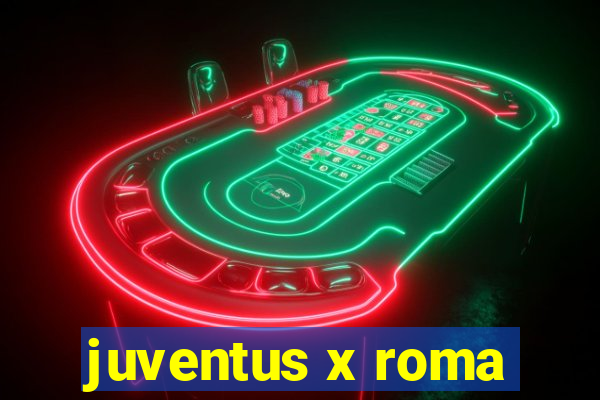 juventus x roma