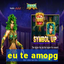 eu te amopg