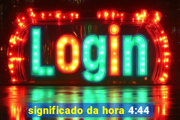 significado da hora 4:44