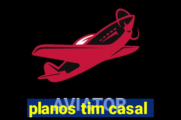 planos tim casal