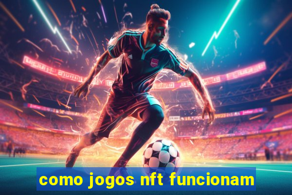 como jogos nft funcionam