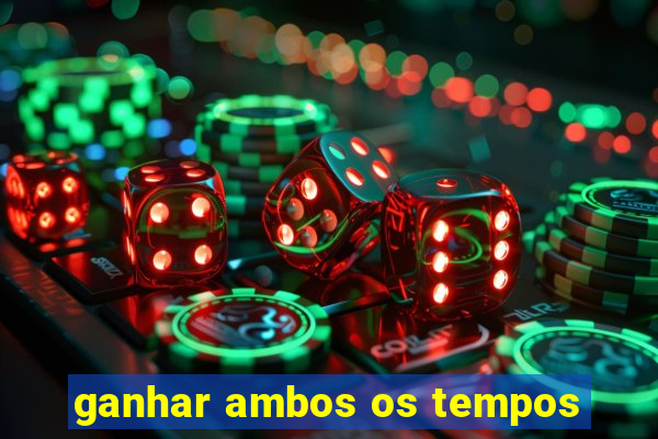 ganhar ambos os tempos