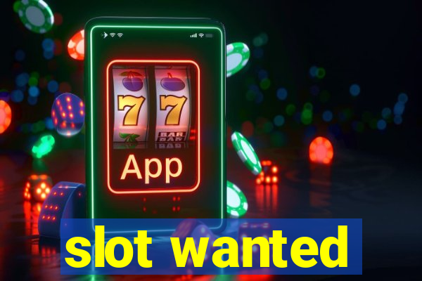 slot wanted