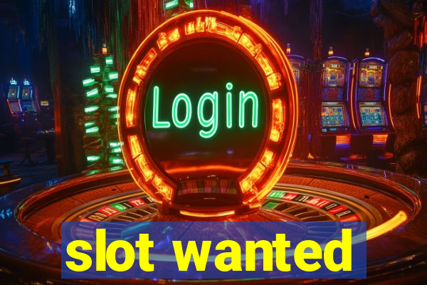 slot wanted