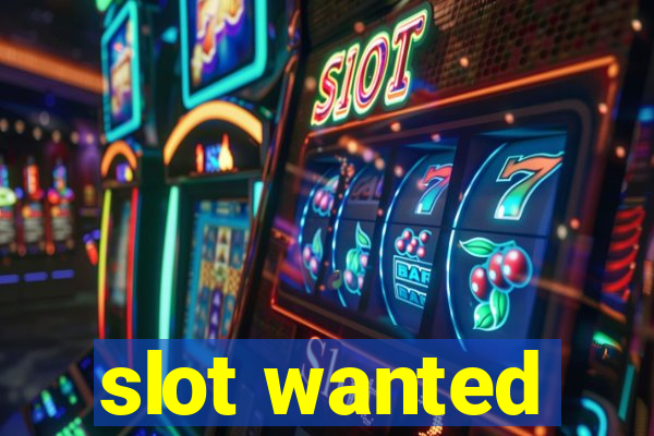 slot wanted