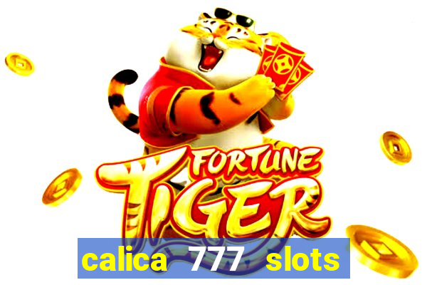 calica 777 slots paga mesmo