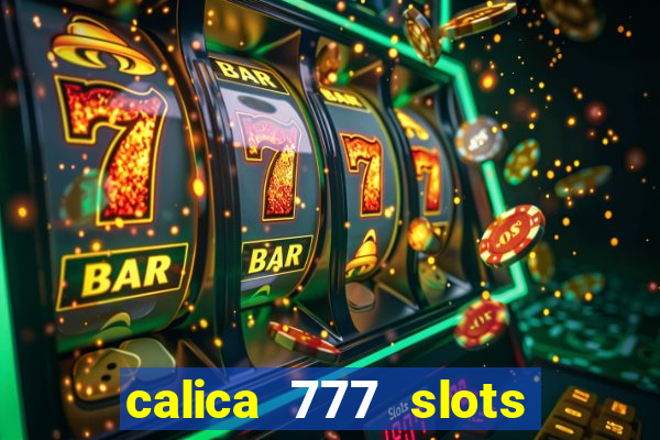 calica 777 slots paga mesmo