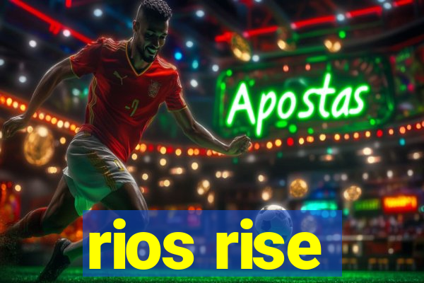 rios rise