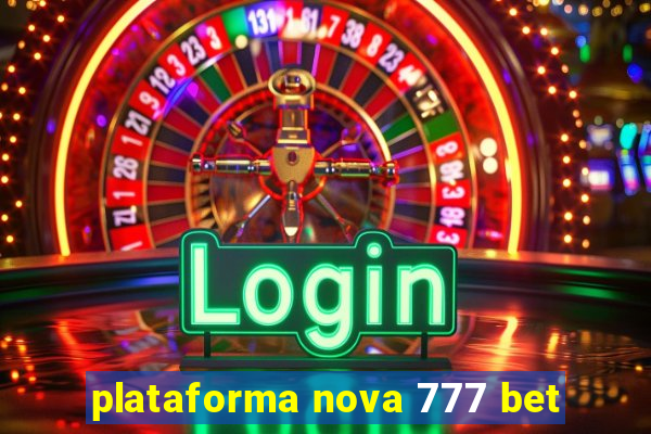 plataforma nova 777 bet