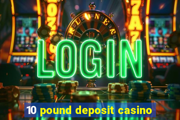 10 pound deposit casino