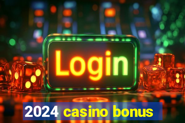 2024 casino bonus