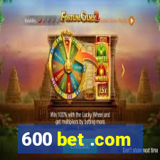 600 bet .com