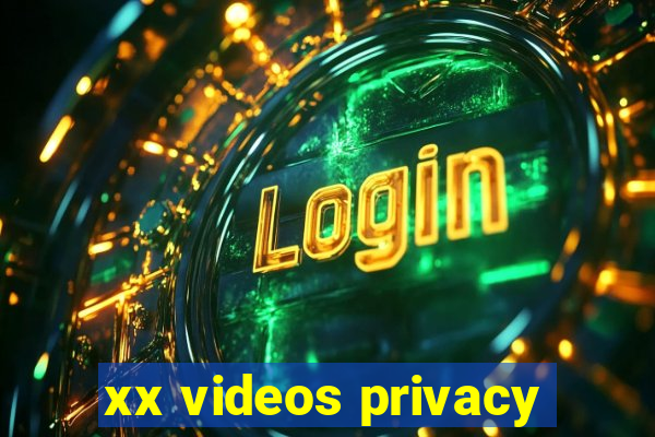 xx videos privacy