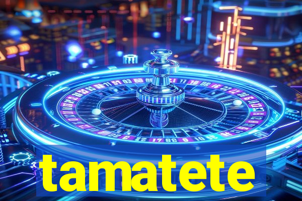 tamatete