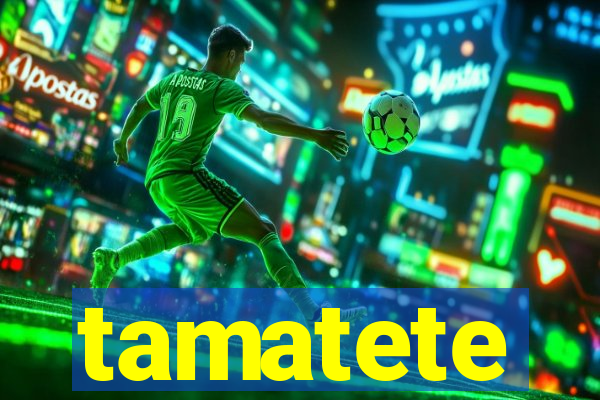 tamatete