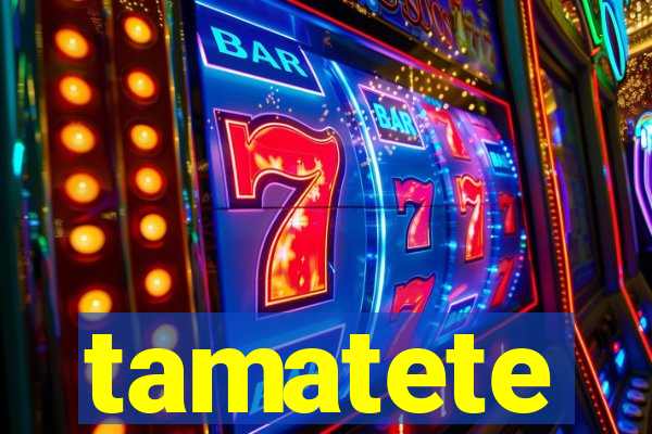 tamatete