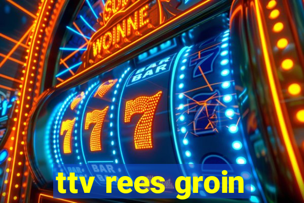 ttv rees groin